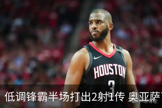 低调锋霸半场打出2射1传 奥亚萨瓦尔西班牙锋线新答案